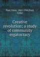 Creative revolution; a study of community ergatocracy, Paul, Eden, 1865-1944 