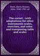The cornet : with adaptations for other instruments scales, exercises, and solos and transposing table and scales, Brett, Harry,Stainer, John, 1840-1901 ed 