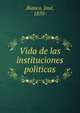 Vida de las instituciones politicas, Bianco, Jos?, 1870- 