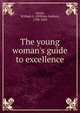 The young woman's guide to excellence, William A. Alcott 