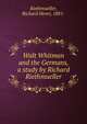 Walt Whitman and the Germans, a study by Richard Riethmueller, Riethmueller, Richard Henri, 1881- 