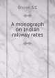 A monograph on Indian railway rates, S.C. Ghose 