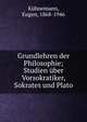 Grundlehren der Philosophie; Studien ?ber Vorsokratiker, Sokrates und Plato, K?hnemann, Eugen, 1868-1946 
