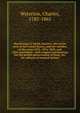 Wanderings in South America, the north-west of the United States, and the Antilles, in the years 1812, 1816, 1820, and 1824 microform : with original instructions for the perfect preservation of birds, &c. for cabinets of natural history, Waterton, Charles, 1782-1865 