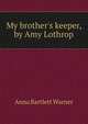 My brother's keeper, by Amy Lothrop, Anna Bartlett Warner 