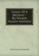 Crown Of A Believer - By Shaykh Husain Kadodia, Shaykh Husain Kadodia 