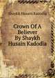 Crown Of A Believer By Shaykh Husain Kadodia, Shaykh Husain Kadodia 
