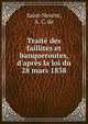 Trait? des faillites et banqueroutes, d'apr?s la loi du 28 mars 1838, Saint-Nexent, A. C. de 