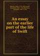 An essay on the earlier part of the life of Swift, Barrett, John, 1753-1821,Swift, Jonathan, 1667-1745,Sheridan, Jonathan, 1687-1738 