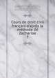 Cours de droit civil fran?ais d'apr?s la m?thode de Zachariae, Aubry, C. (Charles), 1803-1883,Rau, Charles Fr?d?ric, 1803-1877,Zachari?, K. S. (Karl Salomo), 1769-1843,Rau, Gaston,Falcimaigne, Charles,Gault, M 