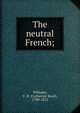 The neutral French;, Williams, C. R. (Catherine Read), 1790-1872 