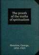 The proofs of the truths of spiritualism, Henslow, George, 1835-1925 