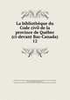 La bibliothque du Code civil de la province de Qubec (ci-devant Bas-Canada).. 12, Qu?bec (Province),Vilbon, Charles A. (Charles Albert),Lorimier, Charles C. de (Charles Chamilly), 1842-1919,Qu?bec (Province). Lois, etc,Qu?bec (Province) Code civil du Bas Canada (1866),Qu?bec (Province) Code civil du Qu?bec 