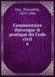 Commentaire th?orique & pratique du Code civil, Huc, Th?ophile, 1829-1906 