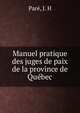 Manuel pratique des juges de paix de la province de Quebec, Par?, J. H 