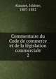 Commentaire du Code de commerce et de la lgislation commerciale. 2, Alauzet, Isidore, 1807-1882 