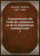 Commentaire du Code de commerce et de la lgislation commerciale. 1, Alauzet, Isidore, 1807-1882 