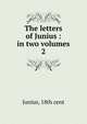 The letters of Junius : in two volumes. 2, Junius, 18th cent 