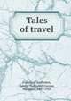 Tales of travel, Curzon of Kedleston, George Nathaniel Curzon, Marquess, 1859-1925 