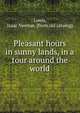 Pleasant hours in sunny lands, in a tour around the world, Lewis, Isaac Newton. [from old catalog] 