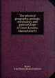 The physical geography, geology, mineralogy and paleontology of Essex County, Massachusetts, Sears, John Henry,Essex Institute 