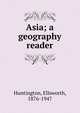Asia; a geography reader, Huntington Ellsworth 