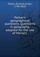 Parker's geographical questions. Questions in geography, adapted for the use of Morse's, Parker, Richard Green, 1798-1869 