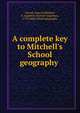 A complete key to Mitchell's School geography, Carroll, James E,Mitchell, S. Augustus (Samuel Augustus), 1792-1868. School geography 