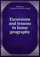Excursions and lessons in home geography, McMurray, Charles A. [from old catalog] 