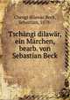 Tschangi dilawar, ein Marchen, bearb. von Sebastian Beck, Chengi dilawar,Beck, Sebastian, 1878- 