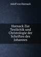 Harnack Zur Textkritik und Christologie der Schriften des Johannes, Adolf von Harnack 