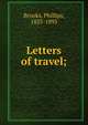 Letters of travel;, Phillips Brooks 