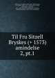Til Fru Sitzell Bryskes (+ 1573) amindelse. 2, pt.1, Thorsen, P. G. (Peder Goth), 1811-1883,Thorsen, P. G. (Peder Goth), 1811-1883,Rosen?rn-Lehn, Otto Ditlev, Lensbaron, 1821-1892 (association),Rosen?rn-Teilmann, Ingeborg Kristiane, 1852-1929 (association) 