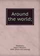 Around the world;, Stephens, Edwin William, 1849- [from old catalog] 