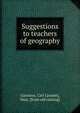 Suggestions to teachers of geography, Garrison, Carl L[ouise], Miss. [from old catalog] 