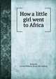 How a little girl went to Africa, Bicknell, Leona Mildred. [from old catalog] 