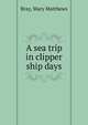 A sea trip in clipper ship days, Bray, Mary Matthews 