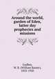 Around the world, garden of Eden, latter day prophecies and missions, Godbey, W. B. (William Baxter), 1833-1920 