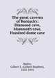 The great caverns of Kentucky: Diamond cave, Mammoth cave, Hundred dome cave, Bailey, Gilbert S. (Gilbert Stephen), 1822-1891 
