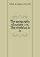 The geography of nature : or, The world as it is, Vulliet, M. (Adam), 1814-1892 