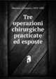 Tre operazioni chirurgiche practicate ed esposte, Mazzoni, Costanzo, 1823-1885 