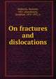 On fractures and dislocations, Helferich, Heinrich, 1851-,Hutchinson, Jonathan, 1859-1933, tr 