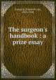 The surgeon's handbook : a prize essay, Esmarch, Friedrich von, 1823-1908 