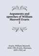 Arguments and speeches of William Maxwell Evarts. 2, Evarts, William Maxwell, 1818-1901,Evarts, Sherman, 1859-1922, ed 