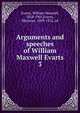Arguments and speeches of William Maxwell Evarts. 3, Evarts, William Maxwell, 1818-1901,Evarts, Sherman, 1859-1922, ed 