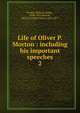 Life of Oliver P. Morton : including his important speeches. 2, Foulke, William Dudley, 1848-1935,Morton, Oliver P. (Oliver Perry), 1823-1877 