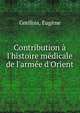 Contribution ? l'histoire m?dicale de l'arm?e d'Orient, Grellois, Eug?ne 