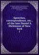 Speeches, correspondence, etc., of the late Daniel S. Dickinson of New York. 1, Dickinson, Daniel S. (Daniel Stevens), 1800-1866,Dickinson, John R., fl. 1867,Dickinson, Lydia,Mygatt, Mary Steven 