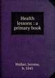 Health lessons : a primary book, Walker, Jerome, b. 1845 