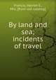 By land and sea; incidents of travel, Francis, Harriet E., Mrs. [from old catalog] 